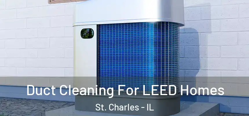 Duct Cleaning For LEED Homes St. Charles - IL